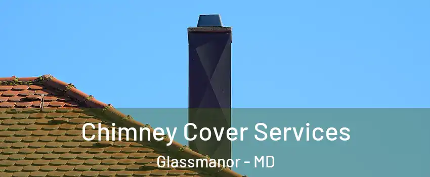  Chimney Cover Services Glassmanor - MD