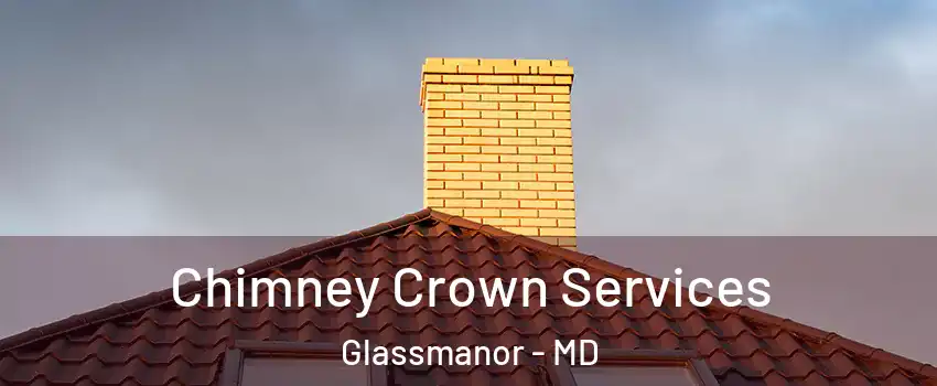  Chimney Crown Services Glassmanor - MD