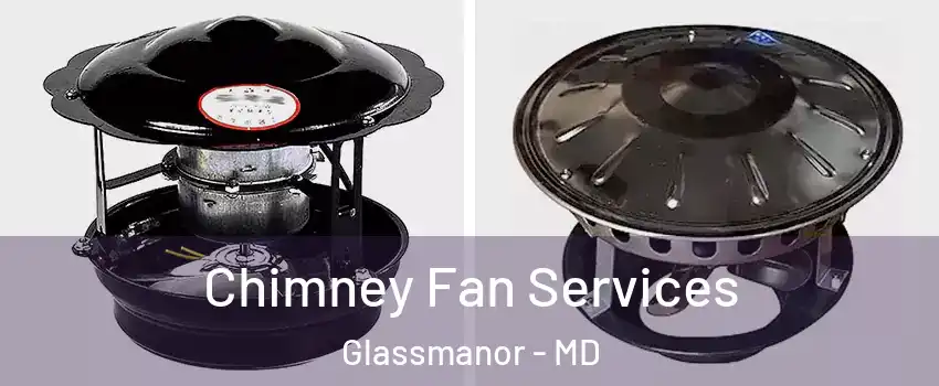  Chimney Fan Services Glassmanor - MD