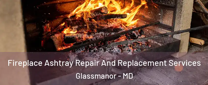  Fireplace Ashtray Repair And Replacement Services Glassmanor - MD