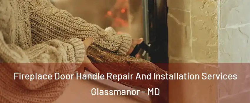  Fireplace Door Handle Repair And Installation Services Glassmanor - MD