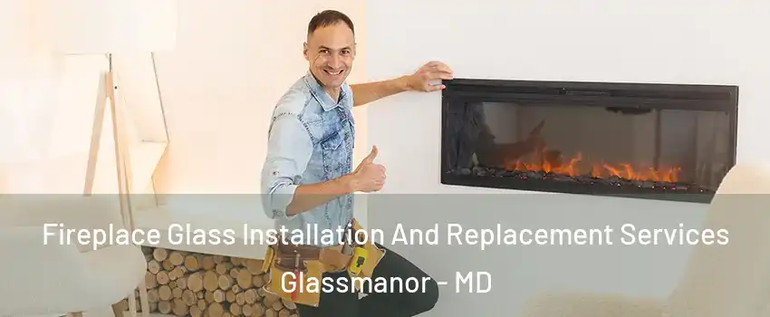 Fireplace Glass Installation And Replacement Services Glassmanor - MD