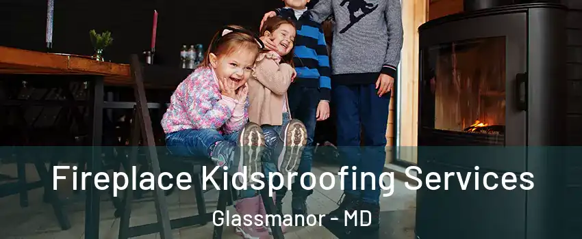  Fireplace Kidsproofing Services Glassmanor - MD