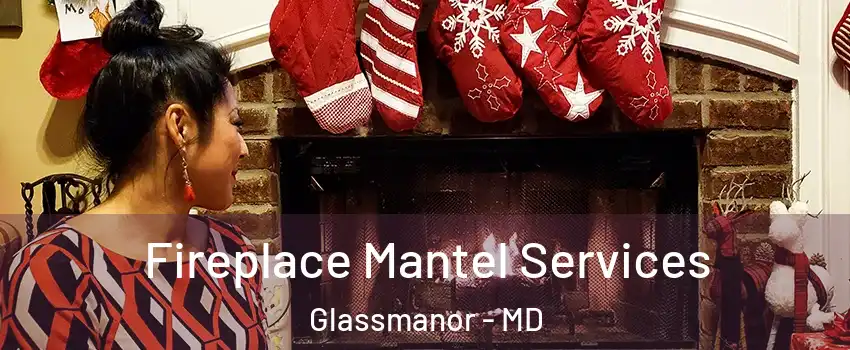  Fireplace Mantel Services Glassmanor - MD