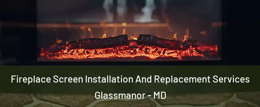  Fireplace Screen Installation And Replacement Services Glassmanor - MD