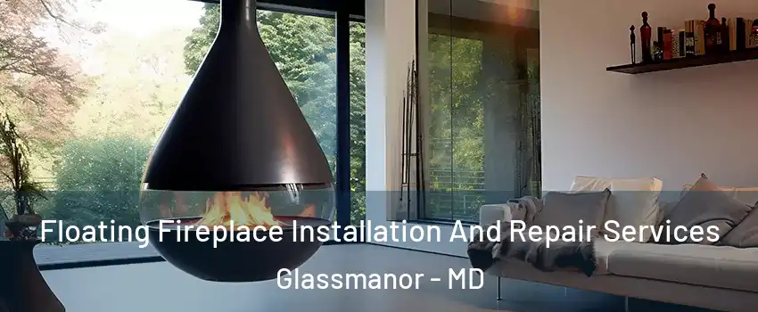  Floating Fireplace Installation And Repair Services Glassmanor - MD