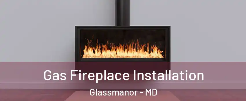  Gas Fireplace Installation Glassmanor - MD