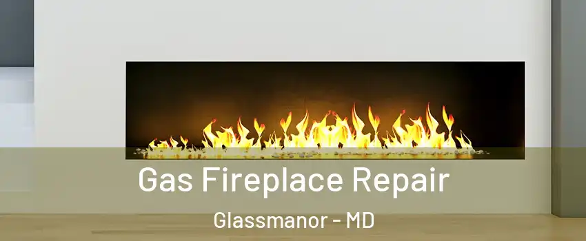  Gas Fireplace Repair Glassmanor - MD