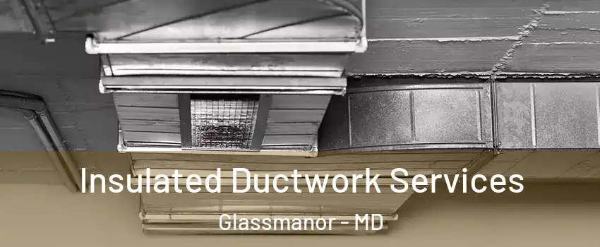  Insulated Ductwork Services Glassmanor - MD
