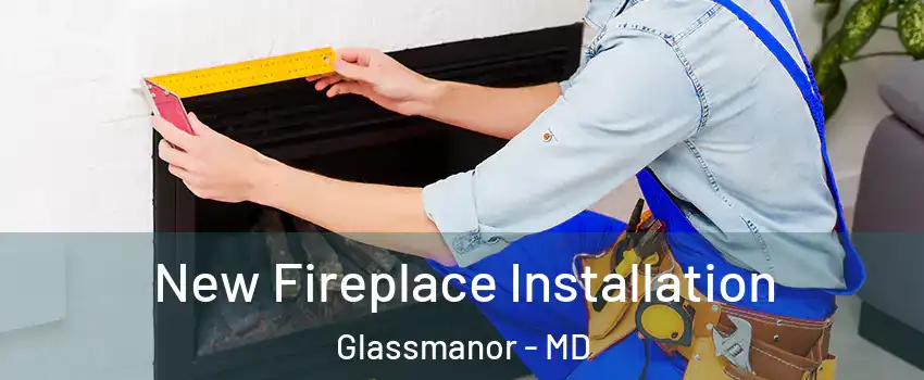  New Fireplace Installation Glassmanor - MD