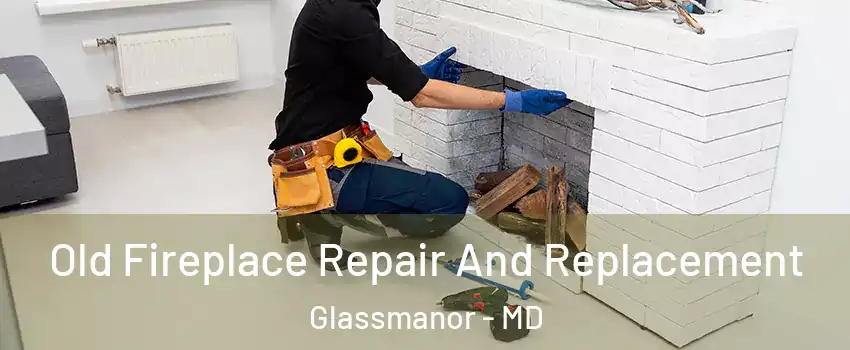  Old Fireplace Repair And Replacement Glassmanor - MD