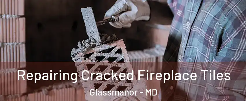  Repairing Cracked Fireplace Tiles Glassmanor - MD
