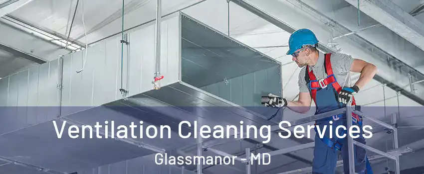  Ventilation Cleaning Services Glassmanor - MD